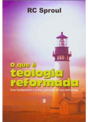 O Que É Teologia Reformada