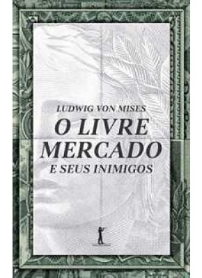O Livre Mercado E Seus Inimigos