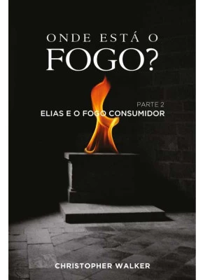 Onde Está O Fogo? - Elias E O Fogo Consumidor