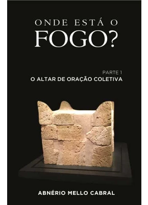 Onde Está O Fogo? – O Altar De Oração Coletiva
