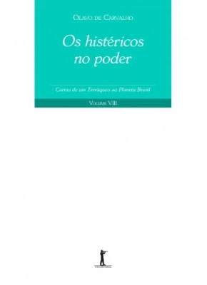 Os Histéricos No Poder - Cartas De Um Terráqueo Ao Planeta Brasil - Vol. Viii
