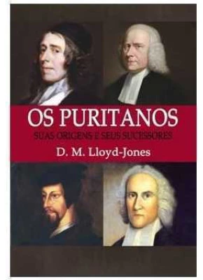 Os Puritanos - Suas Origens E Seus Sucessores