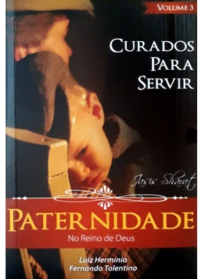 Paternidade No Reino De Deus - Curados Para Servir Vol.3