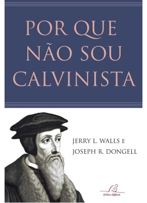 Porque Não Sou Calvinista