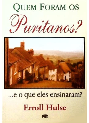 Quem Foram Os Puritanos? ... E O Que Eles Ensinaram?