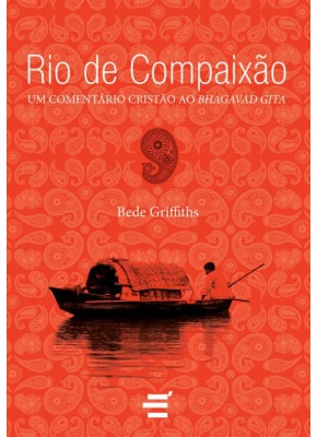 Rio De Compaixão - Um Comentário Cristão Ao Bhagavad Gita