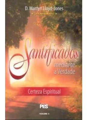 Santificados Mediante A Verdade - Certeza Espiritual Volume 3
