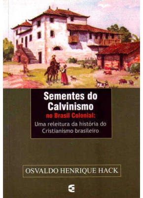 Sementes Do Calvinismo Brasil Colonial