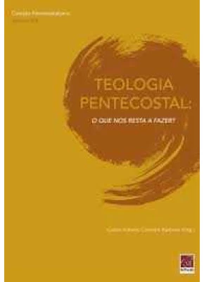 Teologia Pentecostal: O Que Nos Resta A Fazer?