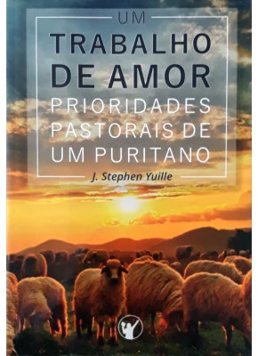 Um Trabalho De Amor - Prioridades Pastorais De Um Puritano