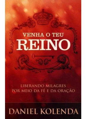 Venha O Teu Reino - Liberando Milagres Por Meio Da Fé E Da Oração