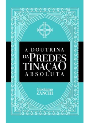 A Doutrina Da Predestinação Absoluta