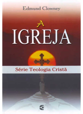 A Igreja - Série Teologia Crista