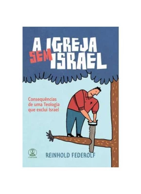 A Igreja Sem Israel – Consequências De Uma Teologia Que Israel