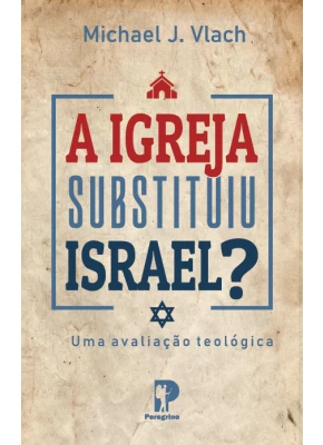 A Igreja Substituiu Israel?
