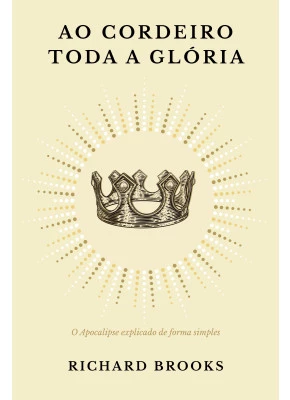 Ao Cordeiro toda a glória  - Editora Monergismo