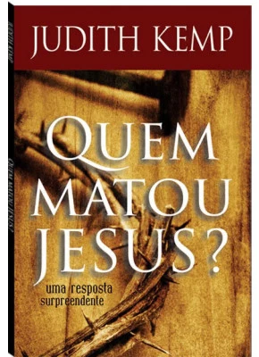 Quem Matou Jesus? - Uma Resposta Surpreendente
