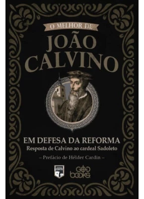 O Melhor de João Calvino Em Defesa da Reforma 