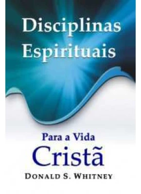 Disciplinas Espirituais Para A Vida Cristã