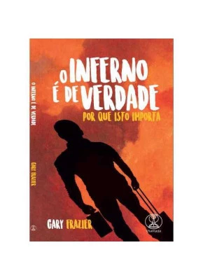 O Inferno É De Verdade Por Que Isto Importa