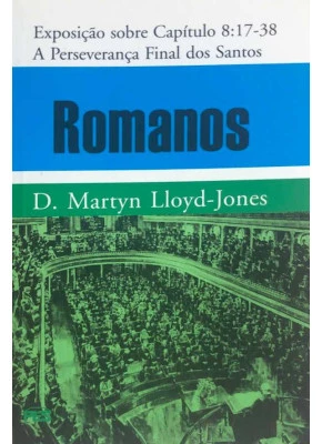Exposição De Romanos: Capítulo 8:17-8:39– A Perseverança Dos Santos