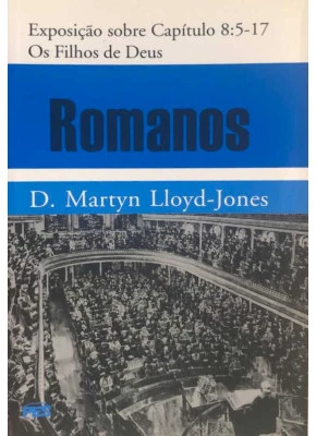 Exposição De Romanos: Capítulo 8:5 – 8:17 –  Os Filhos De Deus