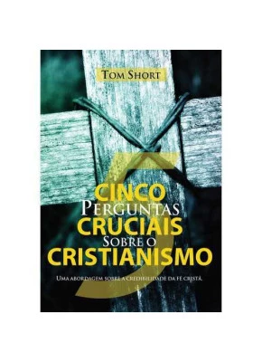 Cinco Perguntas Cruciais Sobre O Cristianismo