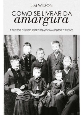 Como se Livrar da Amargura - Editora Monergismo