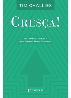 Cresça! em Sabedoria, Estatura e Favor Diante de Deus e dos Homens