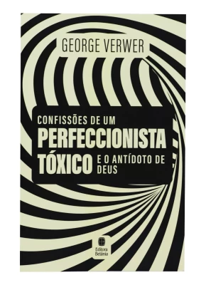 Confissões de um Perfeccionista Tóxico e o Antídoto de Deus