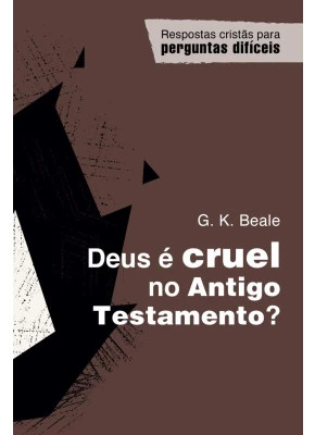 Deus é Cruel no Antigo Testamento? - coleção RCPD - Editora Monergismo