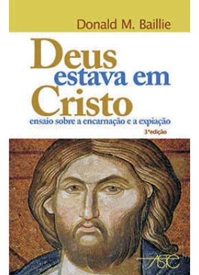 Deus Estava Em Cristo - Ensaio Sobre A Encarnação E A Expiação
