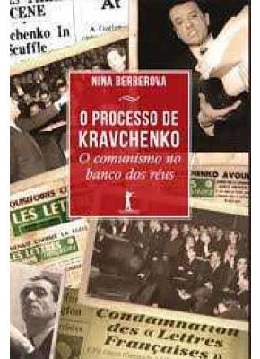 O Processo De Kravchenko - O Comunismo No Banco Dos Réus
