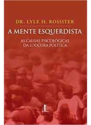 A Mente Esquerdista - As Causas Psicológicas Da Loucura Política
