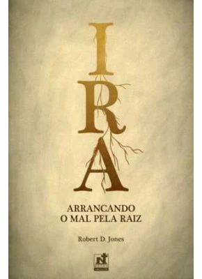 Ira - Arrancando O Mal Pela Raiz