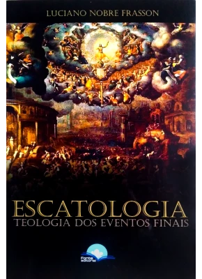 Escatologia - Teologia Dos Eventos Finais