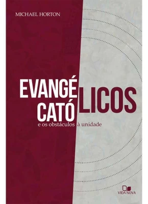 Evangélicos, católicos e os obstáculos à  unidade