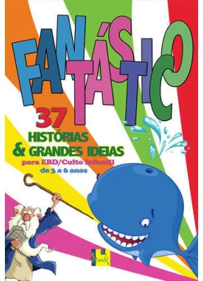 Fantástico - Vol. 1: 37 Histórias E Grandes Ideias Para Ebd E Culto Infantil De 3 A 6 Anos
