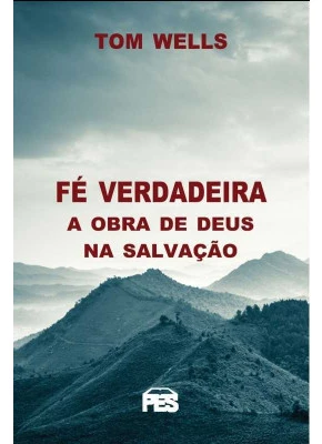 Fé Verdadeira Obra De Deus Na Salvação