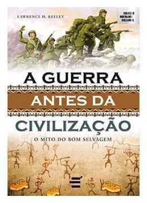 Guerra Antes Da Civilização, A - O Mito Do Bom Selvagem