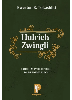 Hulrich Zwingli | A Origem Intelectual da Reforma Suíça