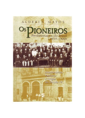 Os Pioneiros Presbiterianos Do Brasil (1859 1900)
