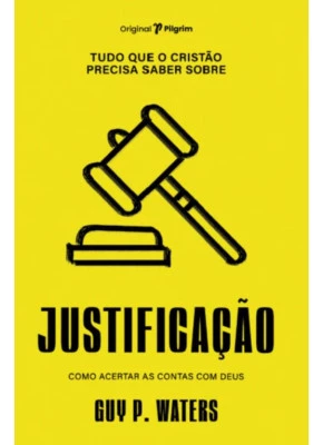 Tudo Que o Cristão Precisa Saber Sobre Justificação