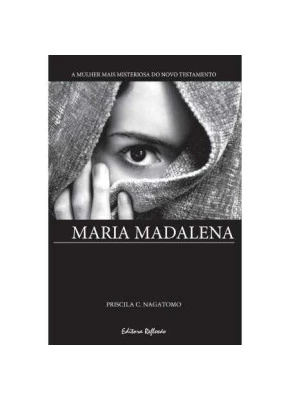 Maria Madalena – A Mulher Mais Misteriosa Do Novo Testamento