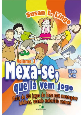 Mexa-Se, Que Lá Vem Jogo - Mais De 60 Jogos Da Hora Com Mens. Bíblicas Usando Materiais Comuns