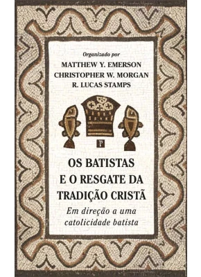 Os Batistas E O Resgate Da Tradição Cristã