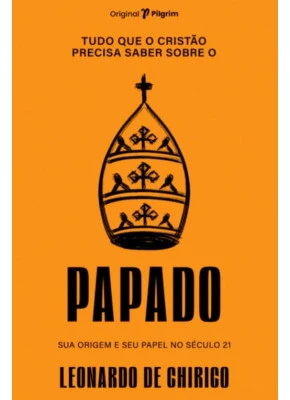 Tudo Que o Cristão Precisa Saber Sobre Papado