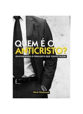 Quem É O Anticristo? - Respondendo Á Pergunta Que Todos Fazem