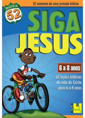 Rota 52 - Siga Jesus: 52 Lições Bíblicas Da Vida De Cristo Para 6 A 8 Anos