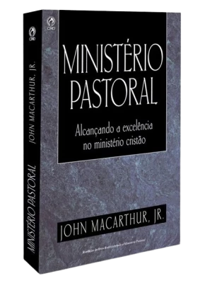 Ministério Pastoral John Macarthur - Alcançando A Excelência No Ministério Cristão